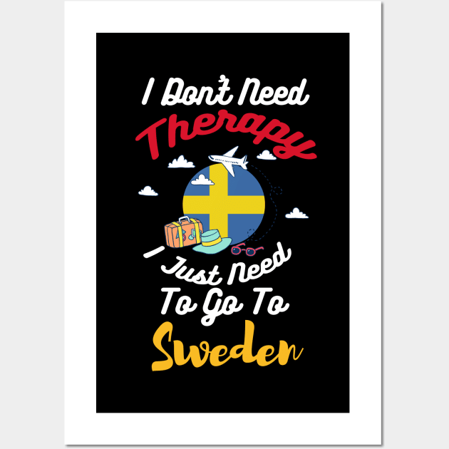 I Don't Need Therapy I Just Need To Go To Sweden Wall Art by silvercoin